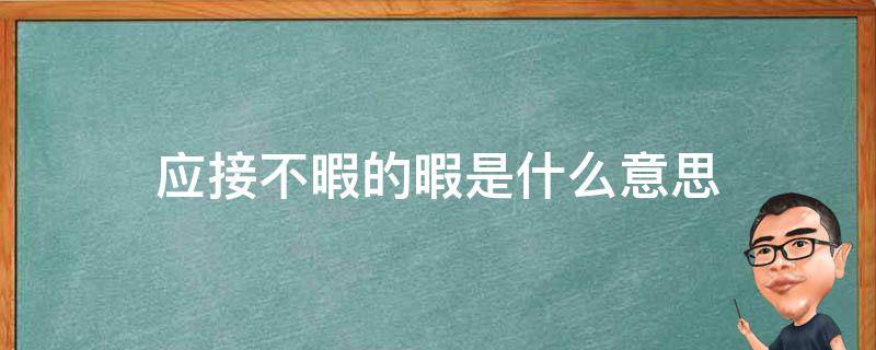 应接不暇的暇是什么意思 应接不暇的暇是什么意思?