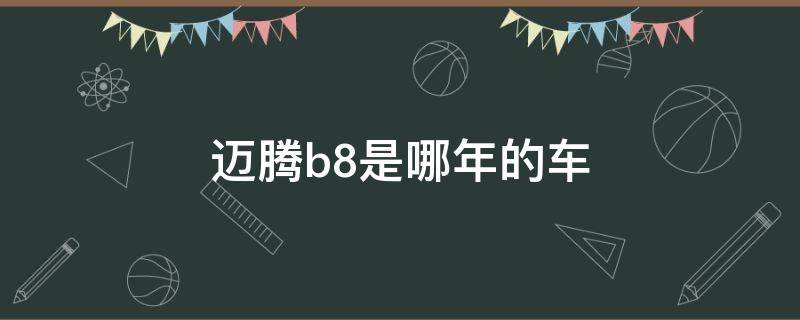 迈腾b8是哪年的车（迈腾b8是哪年的车型）