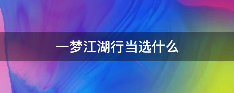 一梦江湖行当选什么 一梦江湖行当选什么赚钱