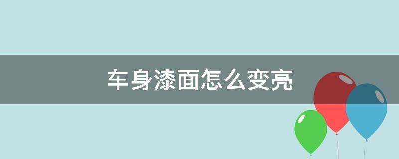 车身漆面怎么变亮 汽车漆面如何变亮