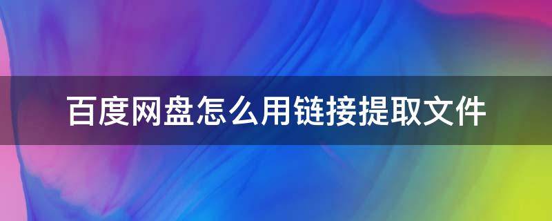 百度网盘怎么用链接提取文件 百度网盘如何用链接提取文件