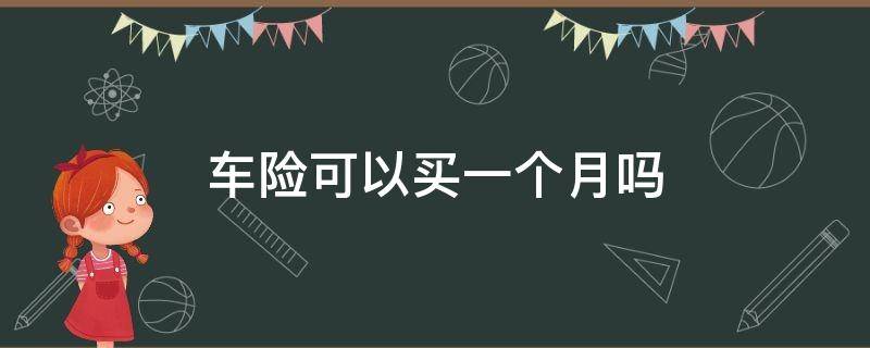 车险可以买一个月吗 车险可以买一个月吗?