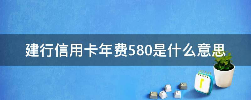 建行信用卡年费580是什么意思 建行visa卡年费580