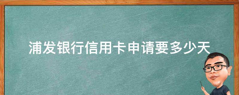 浦发银行信用卡申请要多少天 浦发卡网上申请要多久