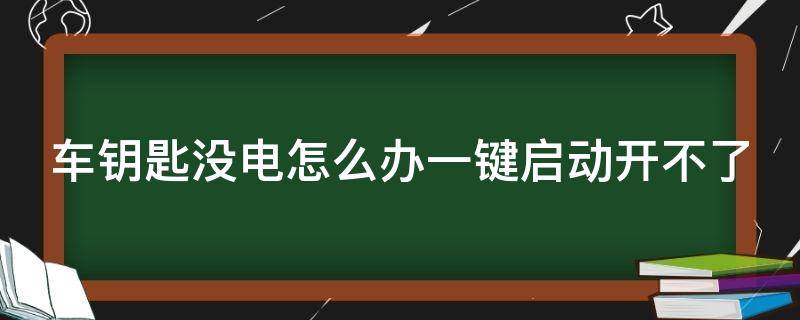 车钥匙没电怎么办一键启动开不了（车钥匙没电怎么办一键启动开不了速腾）