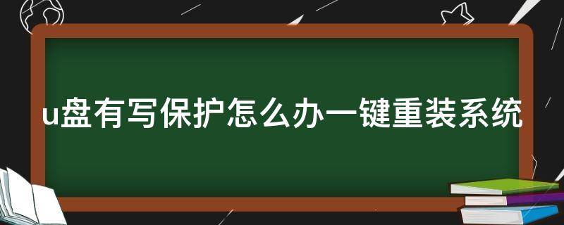 u盘有写保护怎么办一键重装系统（u盘有写保护怎么消除）