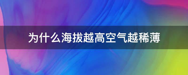 为什么海拔越高空气越稀薄 为什么海拔越高空气越稀薄大气压越小