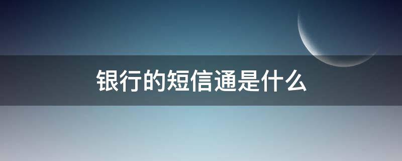 银行的短信通是什么 银行短信通是什么意思