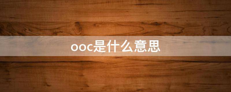 ooc是什么意思（ooc是什么意思创业）