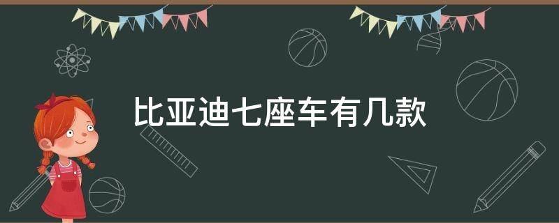 比亚迪七座车有几款（比亚迪七座车有几款宋）