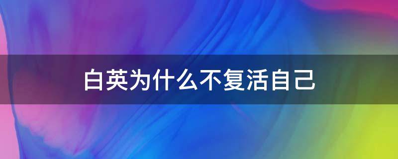 白英为什么不复活自己 白英后来复活了吗