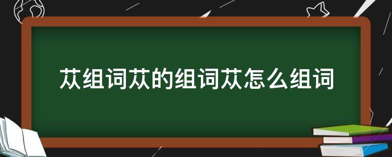 苁组词苁的组词苁怎么组词（苁怎么组词语）