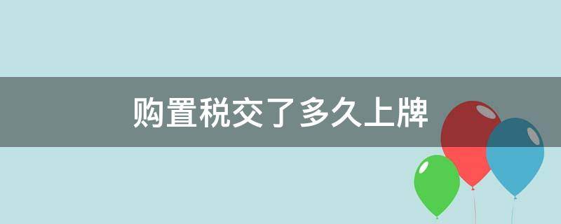 购置税交了多久上牌 购置税交了多久可以上牌