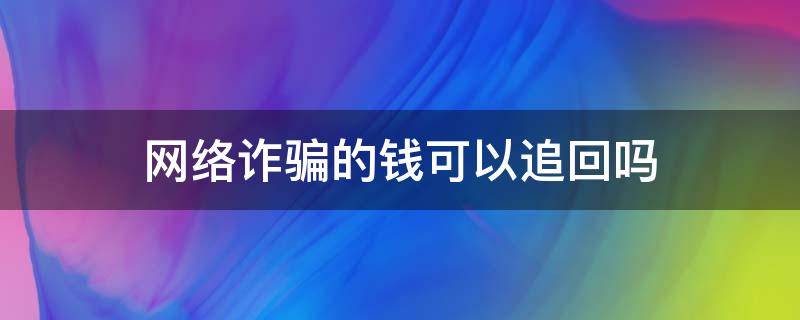 网络诈骗的钱可以追回吗 网络诈骗的钱可以追回吗几率大吗