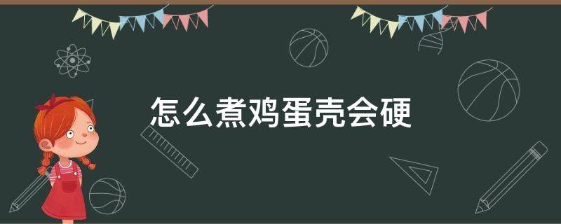 怎么煮鸡蛋壳会硬 如何使煮鸡蛋壳变得坚硬