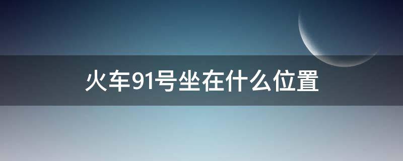 火车91号坐在什么位置（火车91号在哪）