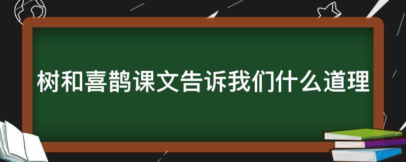 树和喜鹊课文告诉我们什么道理（树和喜鹊这篇课文告诉我们什么道理）