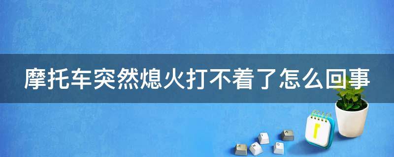 摩托车突然熄火打不着了怎么回事（豪爵摩托车突然熄火打不着了怎么回事）