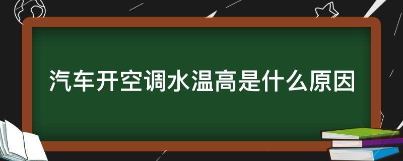 汽车开空调水温高是什么原因 汽车开空调水温高是什么问题