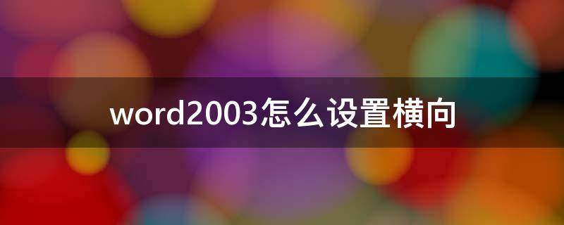 word2003怎么设置横向 word2003怎么调成横向