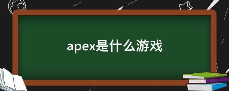 apex是什么游戏（apex是什么游戏改的）