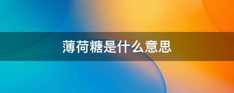 薄荷糖是什么意思 男生送女生薄荷糖是什么意思