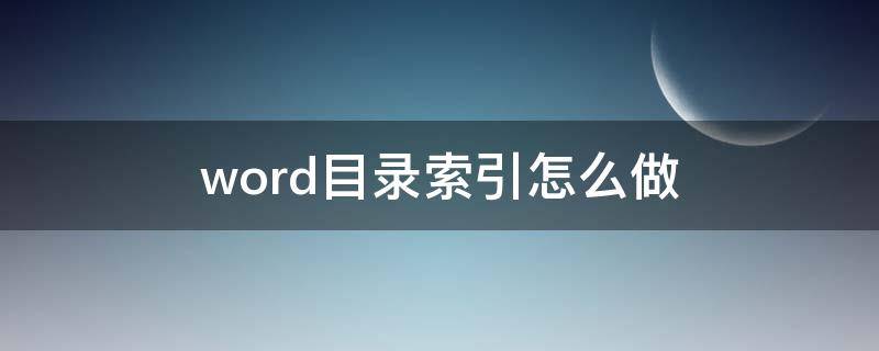 word目录索引怎么做 word文档怎么做索引目录