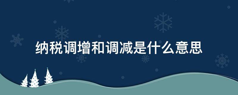 纳税调增和调减是什么意思 纳税调增和调减怎么理解