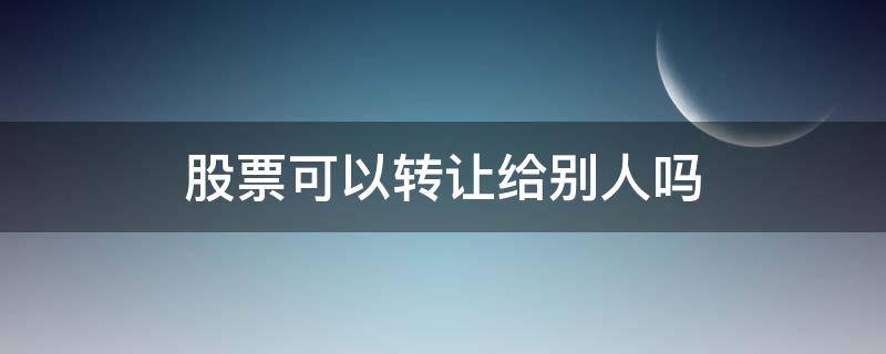 股票可以转让给别人吗（散户的股票可以转让给别人吗）