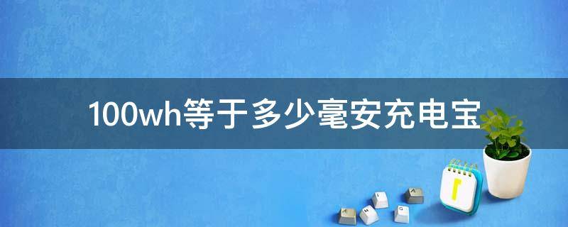 100wh等于多少毫安充电宝 1000wh等于多少毫安充电宝