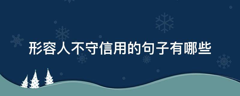 形容人不守信用的句子有哪些 形容人不守信用的俗语