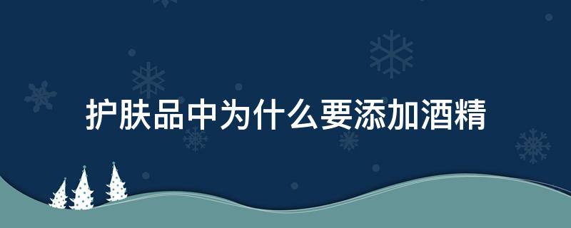 护肤品中为什么要添加酒精 护肤品里面加酒精会怎样