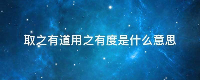 取之有道用之有度是什么意思 怎样才能做到取之有度用之有道