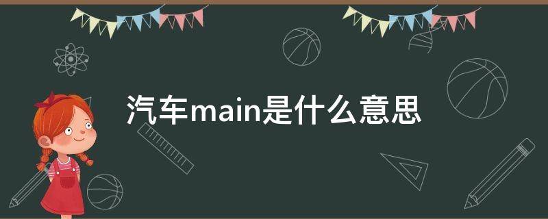 汽车main是什么意思（汽车main是什么意思中文翻译）