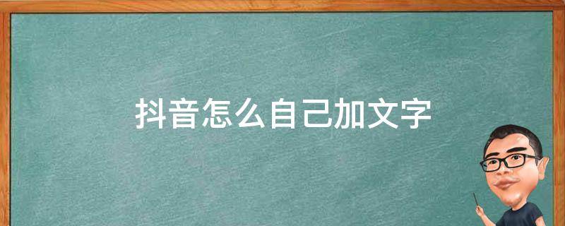 抖音怎么自己加文字 抖音怎么自己加文字配音?