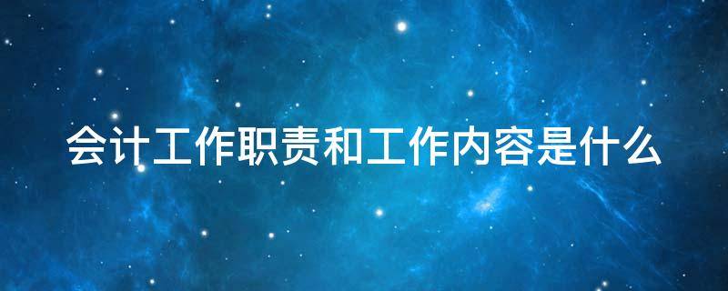 会计工作职责和工作内容是什么 学校会计工作职责和工作内容是什么