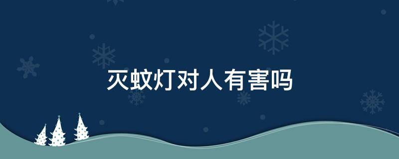 灭蚊灯对人有害吗 灭蚊灯对人有害吗是紫外线吗