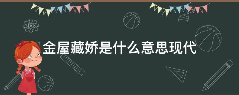 金屋藏娇是什么意思现代（金屋藏娇的现代意思）