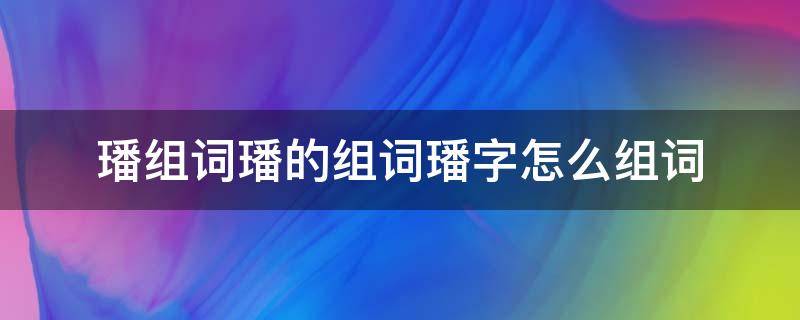 璠组词璠的组词璠字怎么组词（璠字的拼音是什么）