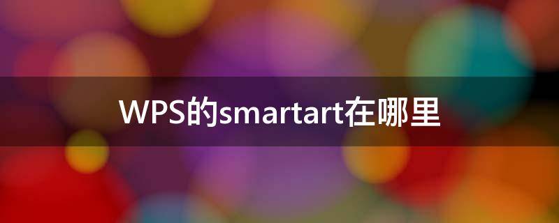 WPS的smartart在哪里（wps word smartart在哪里）