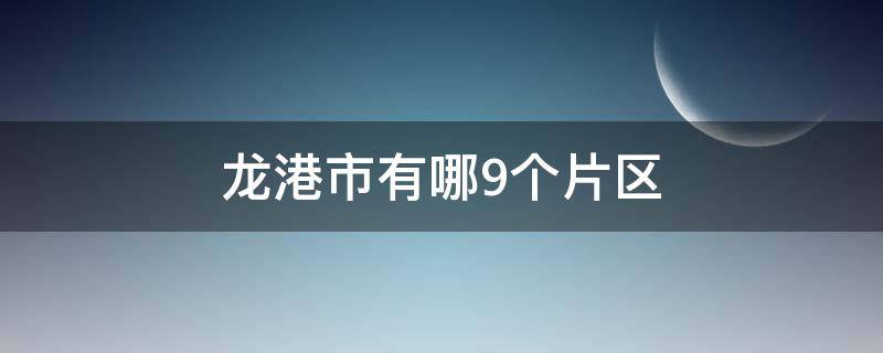 龙港市有哪9个片区 龙港市几个片区