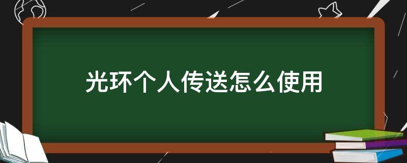 光环个人传送怎么使用（回归专属光环个人传送怎么用）