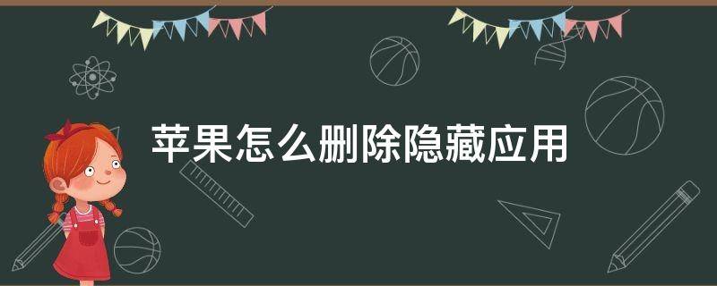 苹果怎么删除隐藏应用 iPhone怎么删除隐藏应用