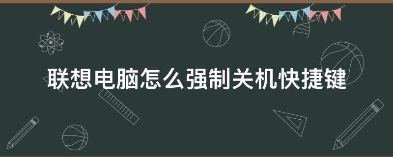 联想电脑怎么强制关机快捷键（联想电脑如何强制关机快捷键）