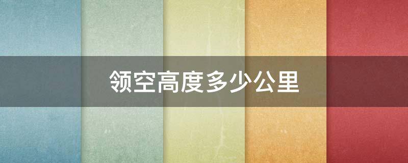 领空高度多少公里（领空高度多少公里各国的原则）