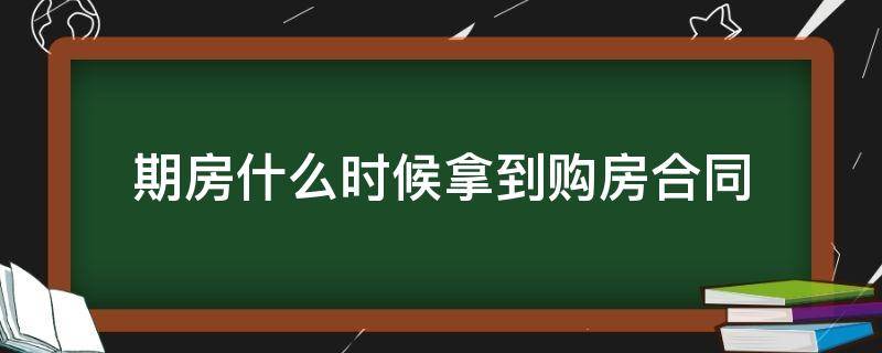 期房什么时候拿到购房合同 买的期房购房合同签完啥时候给我