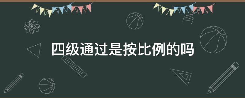 四级通过是按比例的吗 四级过不过是按比例吗