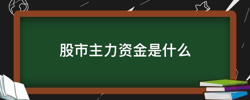 股市主力资金是什么（股市主力资金有哪些）