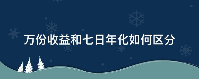 万份收益和七日年化如何区分 万份收益和7日年化