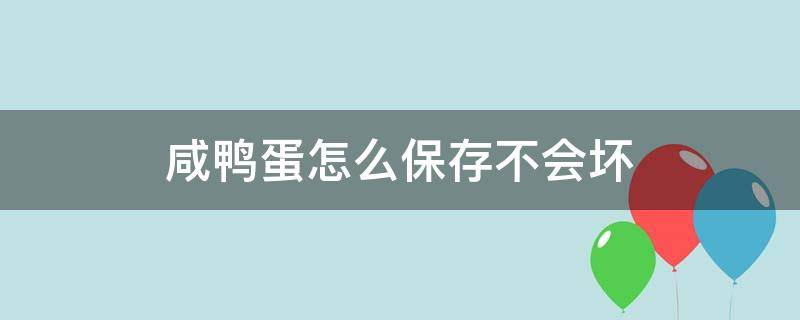 咸鸭蛋怎么保存不会坏（煮熟的咸鸭蛋怎么保存不会坏）